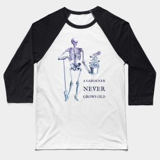 A Gardener Never Grows Old skeleton and sunflower Baseball T-Shirt